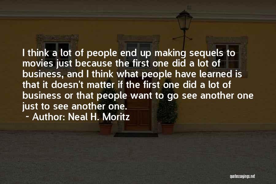 Neal H. Moritz Quotes: I Think A Lot Of People End Up Making Sequels To Movies Just Because The First One Did A Lot