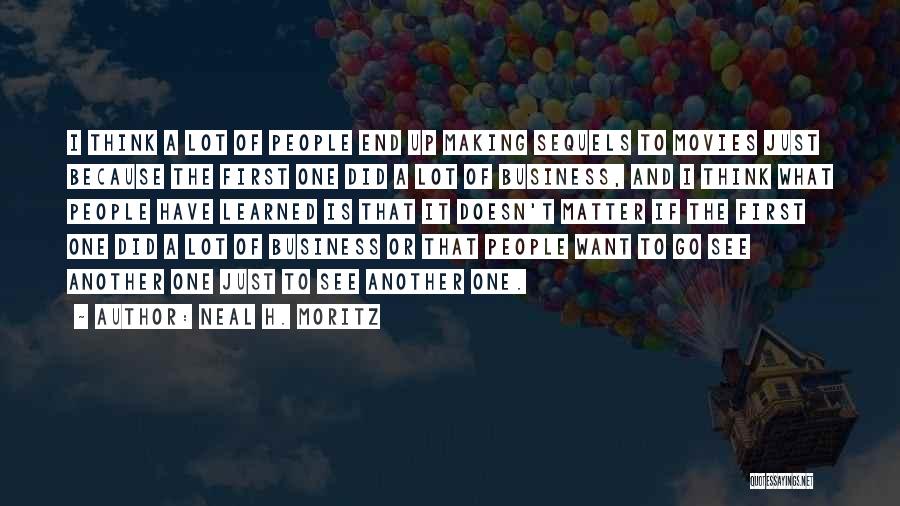 Neal H. Moritz Quotes: I Think A Lot Of People End Up Making Sequels To Movies Just Because The First One Did A Lot