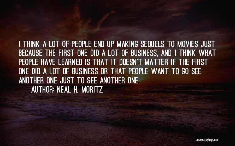 Neal H. Moritz Quotes: I Think A Lot Of People End Up Making Sequels To Movies Just Because The First One Did A Lot