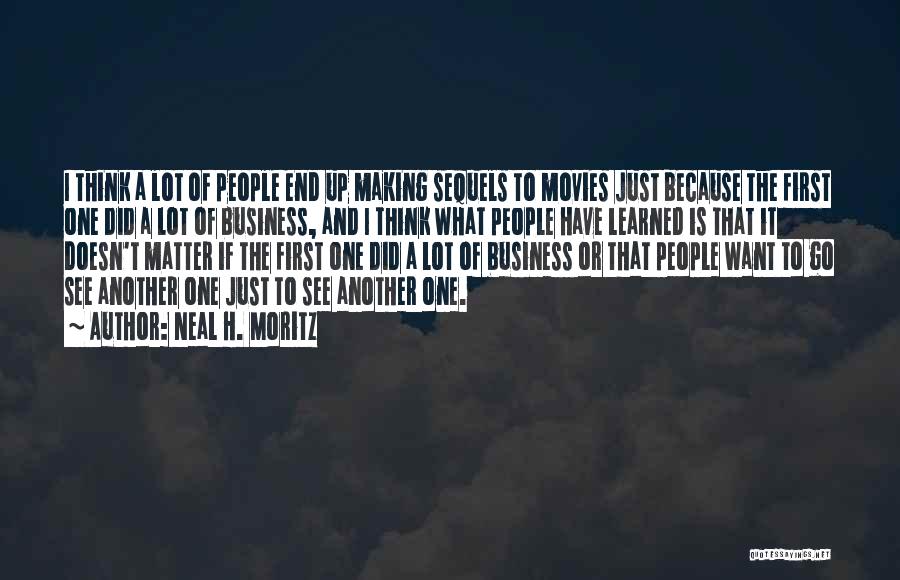 Neal H. Moritz Quotes: I Think A Lot Of People End Up Making Sequels To Movies Just Because The First One Did A Lot