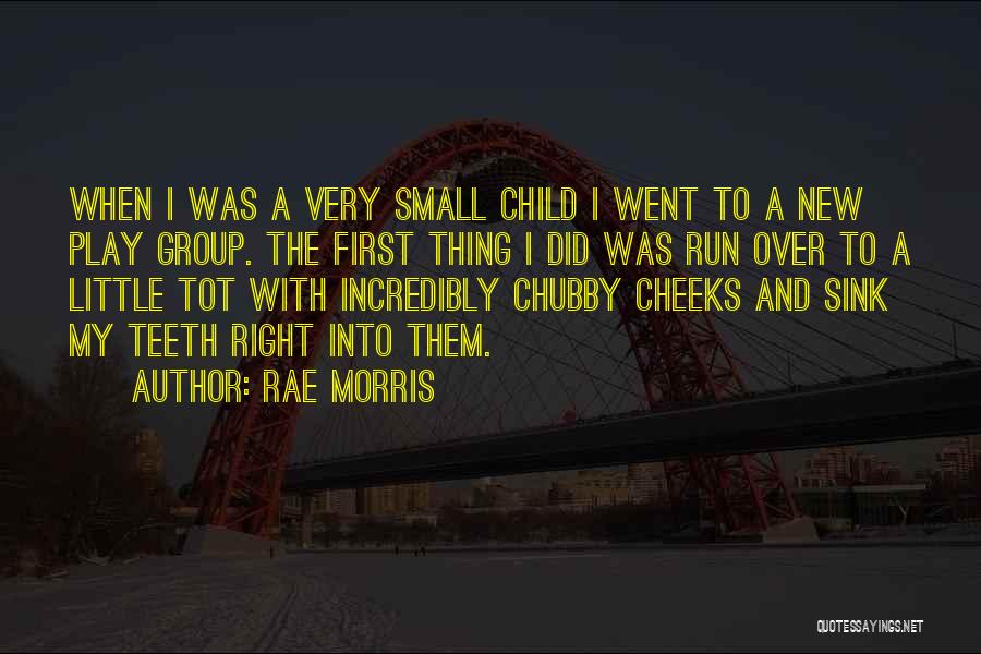 Rae Morris Quotes: When I Was A Very Small Child I Went To A New Play Group. The First Thing I Did Was