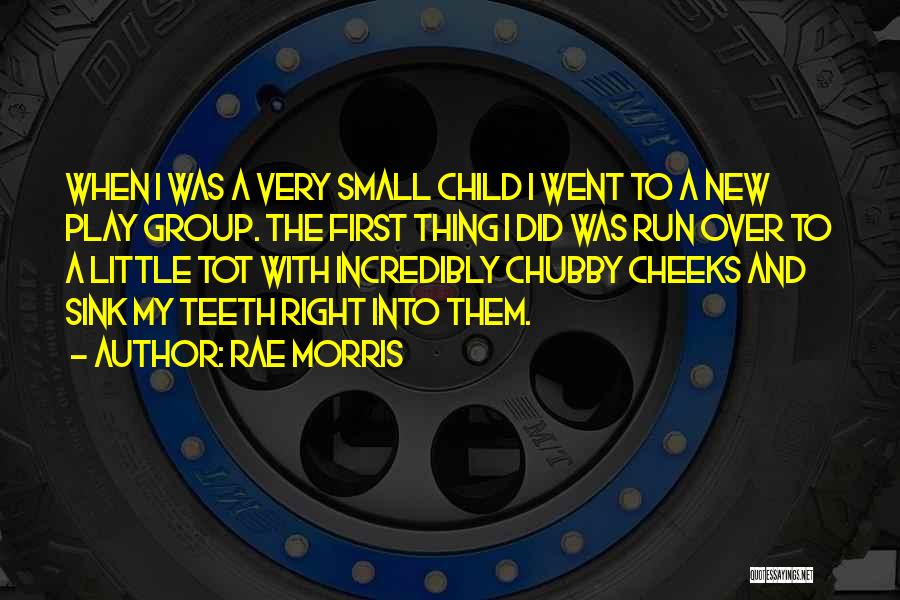 Rae Morris Quotes: When I Was A Very Small Child I Went To A New Play Group. The First Thing I Did Was