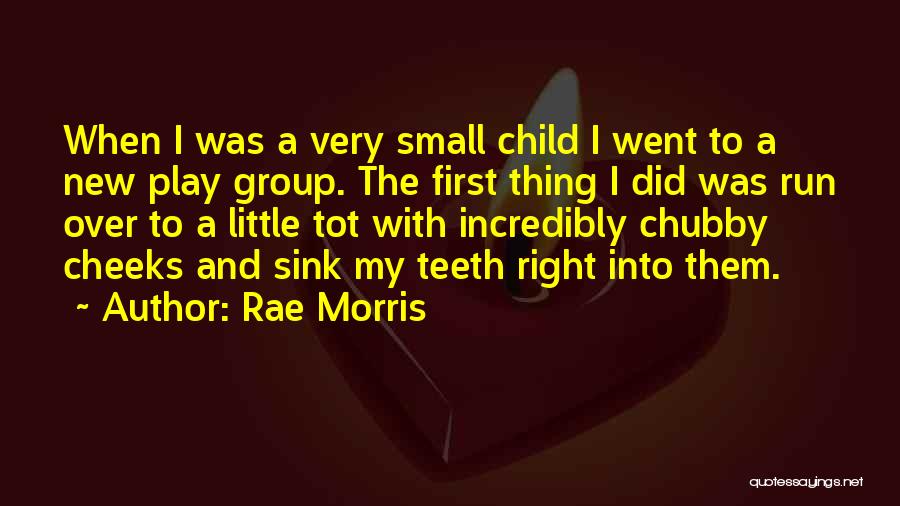 Rae Morris Quotes: When I Was A Very Small Child I Went To A New Play Group. The First Thing I Did Was
