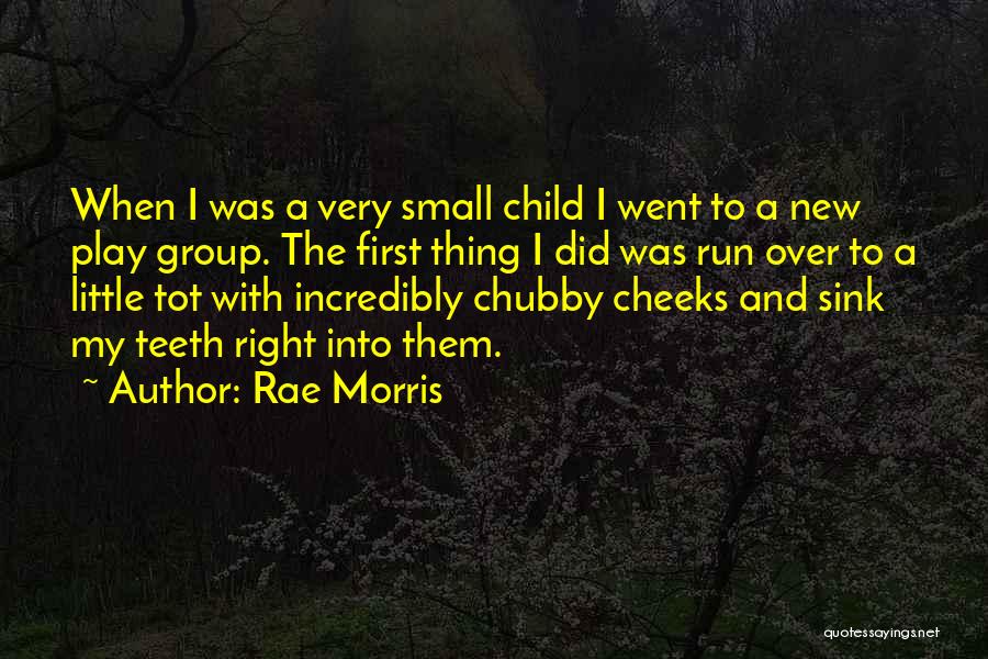 Rae Morris Quotes: When I Was A Very Small Child I Went To A New Play Group. The First Thing I Did Was