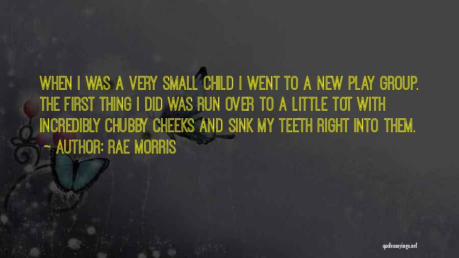 Rae Morris Quotes: When I Was A Very Small Child I Went To A New Play Group. The First Thing I Did Was