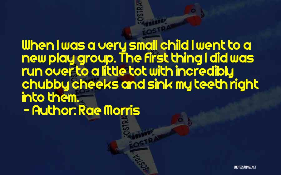 Rae Morris Quotes: When I Was A Very Small Child I Went To A New Play Group. The First Thing I Did Was