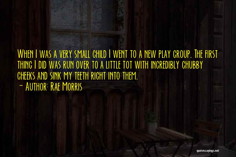 Rae Morris Quotes: When I Was A Very Small Child I Went To A New Play Group. The First Thing I Did Was
