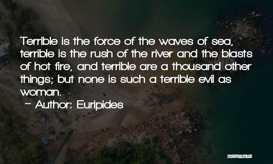 Euripides Quotes: Terrible Is The Force Of The Waves Of Sea, Terrible Is The Rush Of The River And The Blasts Of