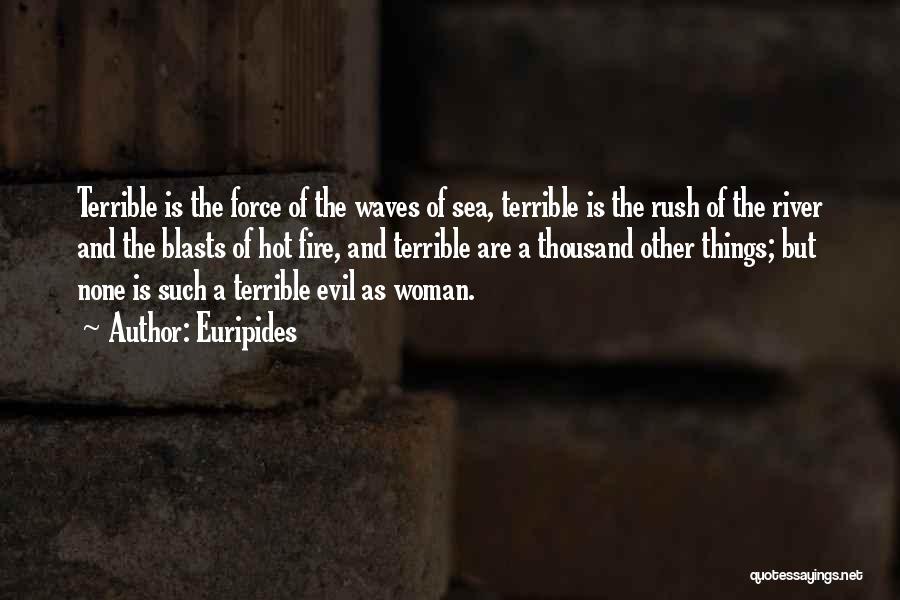 Euripides Quotes: Terrible Is The Force Of The Waves Of Sea, Terrible Is The Rush Of The River And The Blasts Of