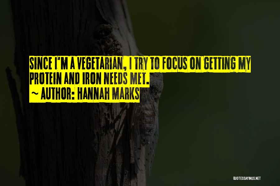 Hannah Marks Quotes: Since I'm A Vegetarian, I Try To Focus On Getting My Protein And Iron Needs Met.