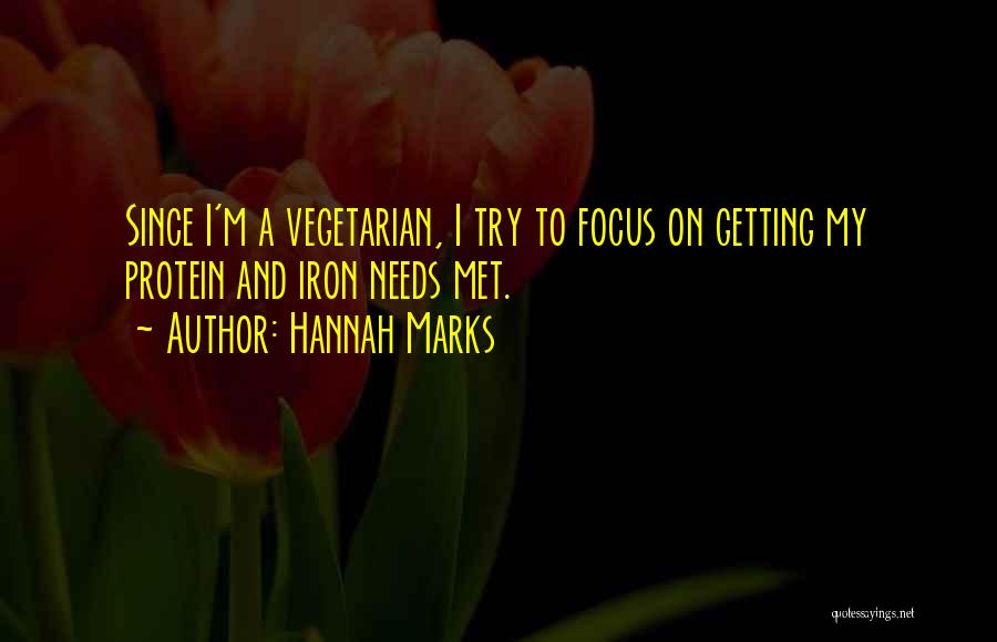 Hannah Marks Quotes: Since I'm A Vegetarian, I Try To Focus On Getting My Protein And Iron Needs Met.