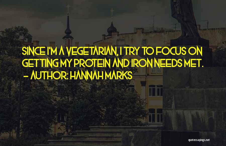 Hannah Marks Quotes: Since I'm A Vegetarian, I Try To Focus On Getting My Protein And Iron Needs Met.