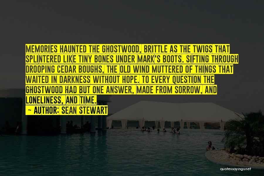 Sean Stewart Quotes: Memories Haunted The Ghostwood, Brittle As The Twigs That Splintered Like Tiny Bones Under Mark's Boots. Sifting Through Drooping Cedar