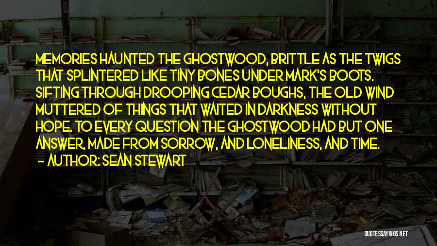 Sean Stewart Quotes: Memories Haunted The Ghostwood, Brittle As The Twigs That Splintered Like Tiny Bones Under Mark's Boots. Sifting Through Drooping Cedar