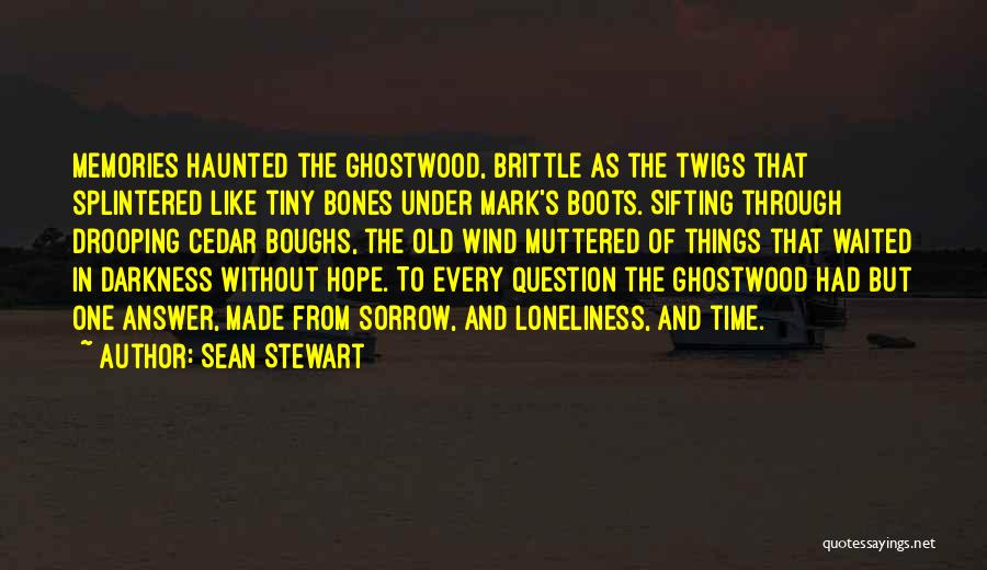 Sean Stewart Quotes: Memories Haunted The Ghostwood, Brittle As The Twigs That Splintered Like Tiny Bones Under Mark's Boots. Sifting Through Drooping Cedar