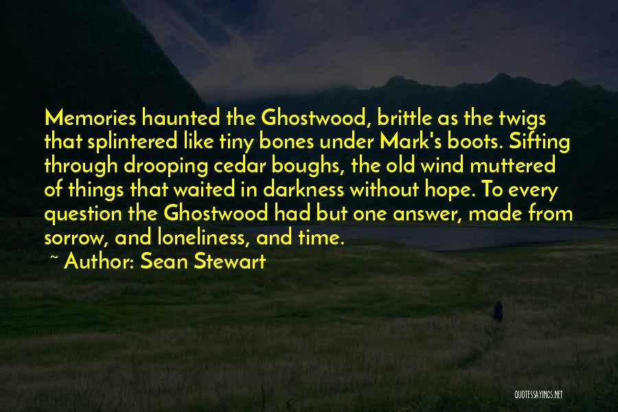 Sean Stewart Quotes: Memories Haunted The Ghostwood, Brittle As The Twigs That Splintered Like Tiny Bones Under Mark's Boots. Sifting Through Drooping Cedar