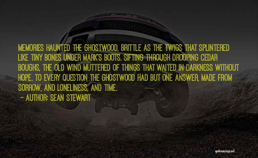 Sean Stewart Quotes: Memories Haunted The Ghostwood, Brittle As The Twigs That Splintered Like Tiny Bones Under Mark's Boots. Sifting Through Drooping Cedar