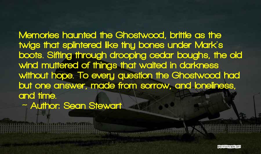 Sean Stewart Quotes: Memories Haunted The Ghostwood, Brittle As The Twigs That Splintered Like Tiny Bones Under Mark's Boots. Sifting Through Drooping Cedar