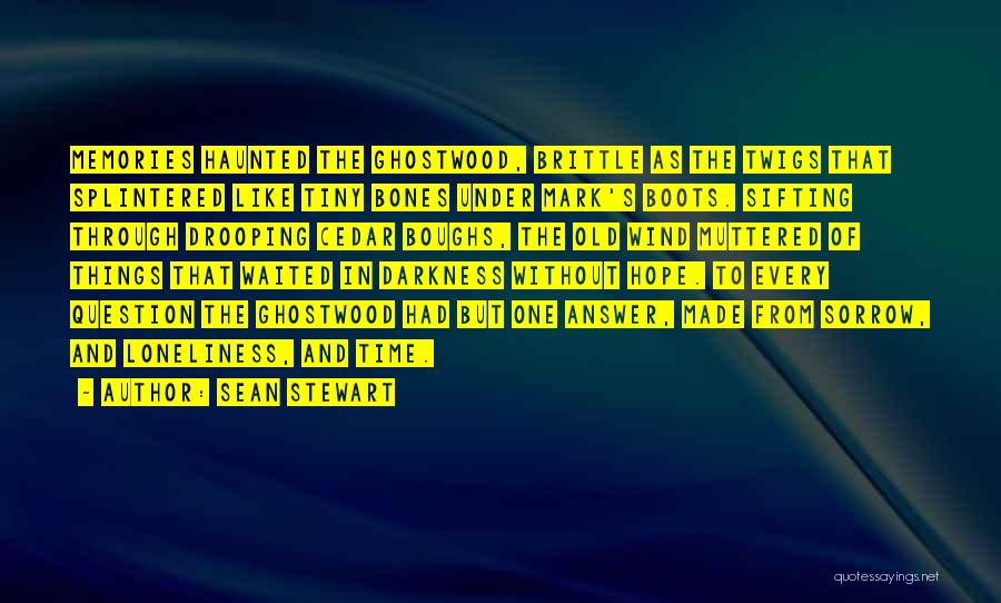 Sean Stewart Quotes: Memories Haunted The Ghostwood, Brittle As The Twigs That Splintered Like Tiny Bones Under Mark's Boots. Sifting Through Drooping Cedar