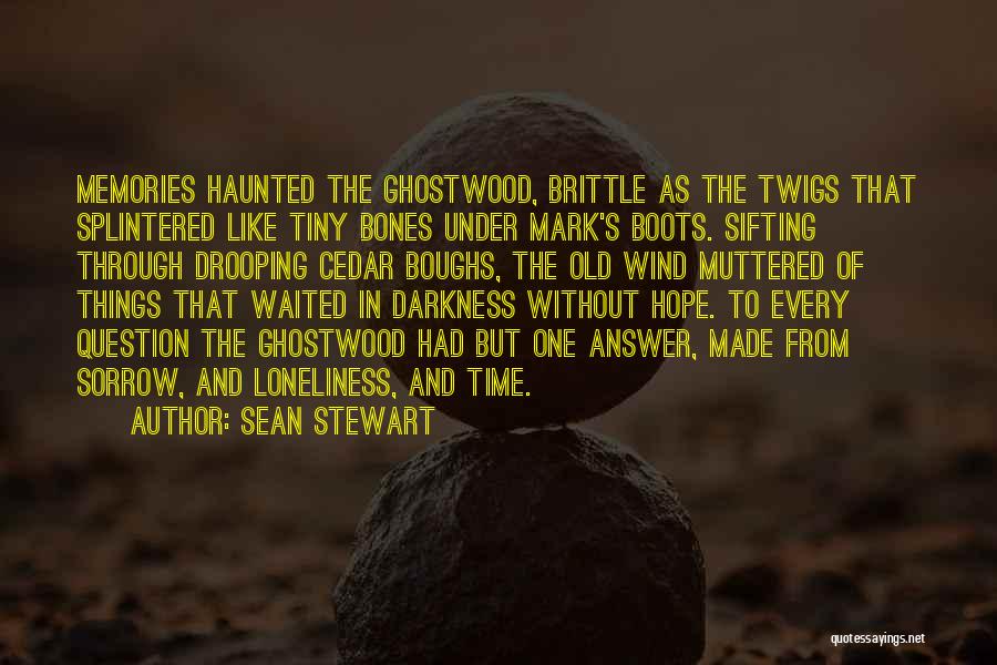 Sean Stewart Quotes: Memories Haunted The Ghostwood, Brittle As The Twigs That Splintered Like Tiny Bones Under Mark's Boots. Sifting Through Drooping Cedar