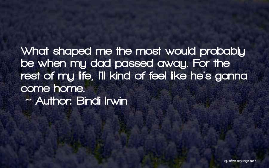 Bindi Irwin Quotes: What Shaped Me The Most Would Probably Be When My Dad Passed Away. For The Rest Of My Life, I'll