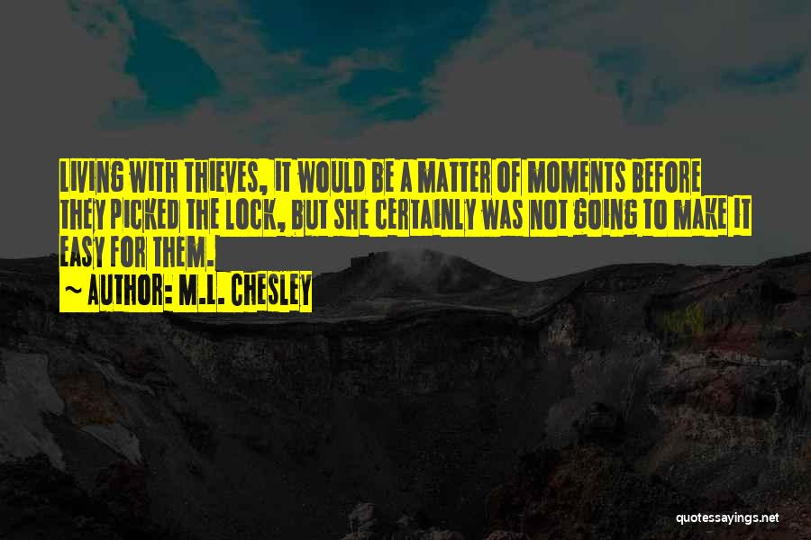 M.L. Chesley Quotes: Living With Thieves, It Would Be A Matter Of Moments Before They Picked The Lock, But She Certainly Was Not