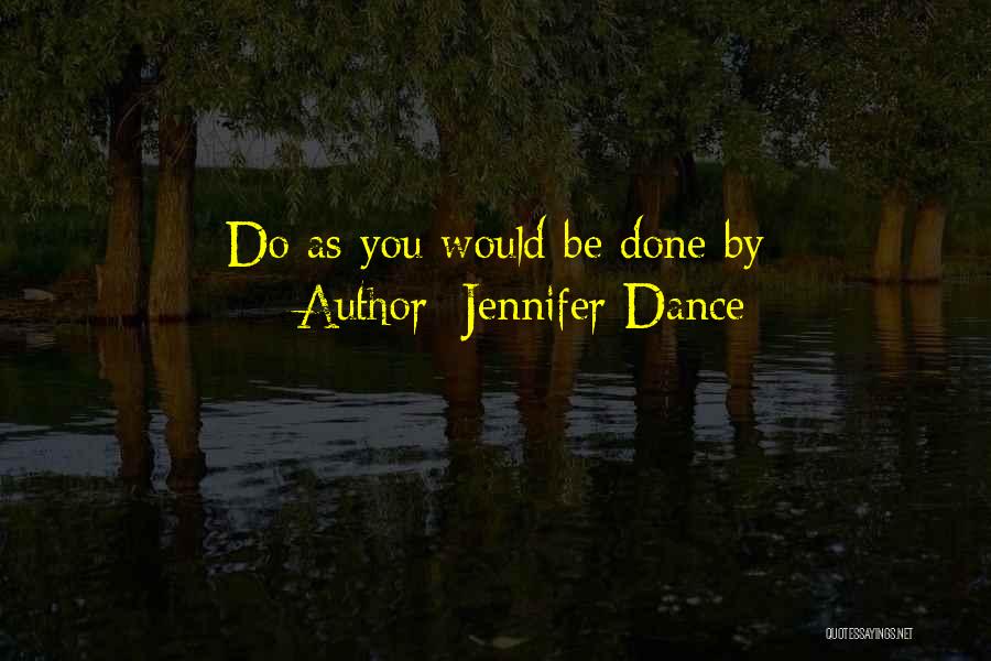 Jennifer Dance Quotes: Do As You Would Be Done By