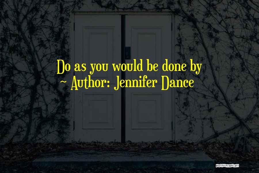 Jennifer Dance Quotes: Do As You Would Be Done By