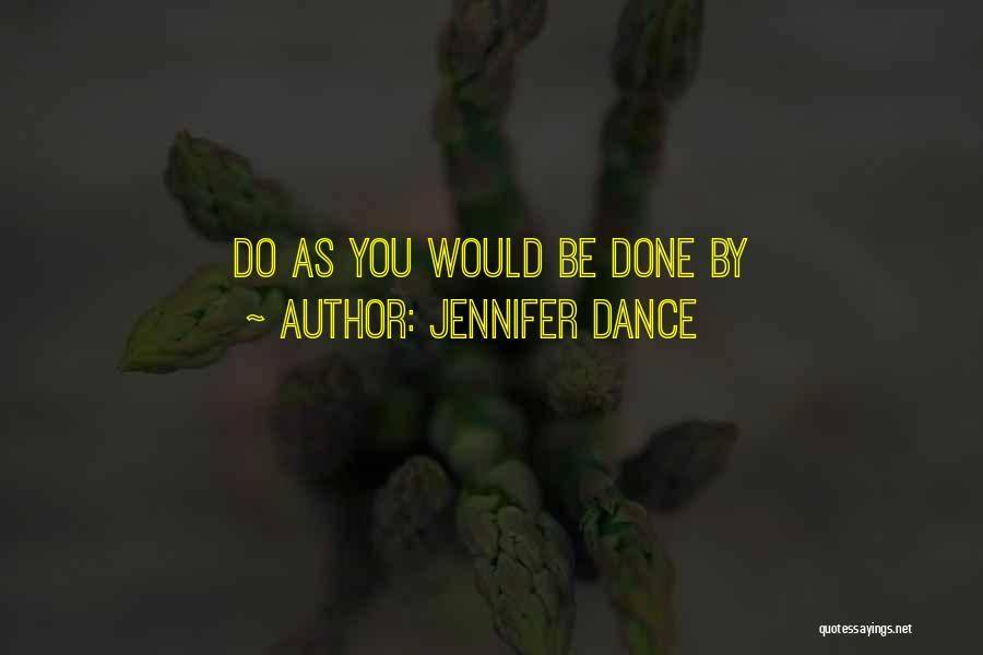 Jennifer Dance Quotes: Do As You Would Be Done By