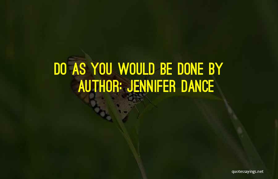 Jennifer Dance Quotes: Do As You Would Be Done By