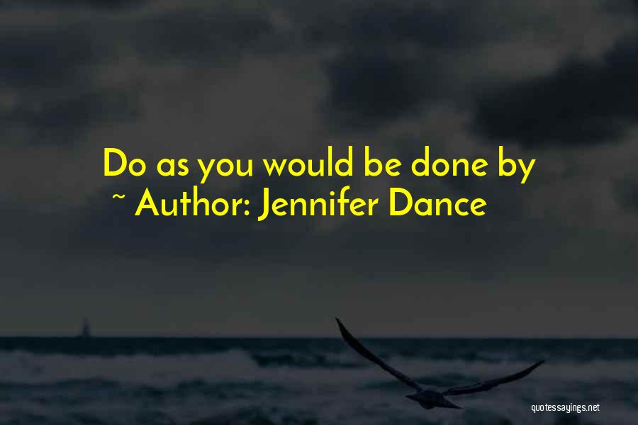 Jennifer Dance Quotes: Do As You Would Be Done By