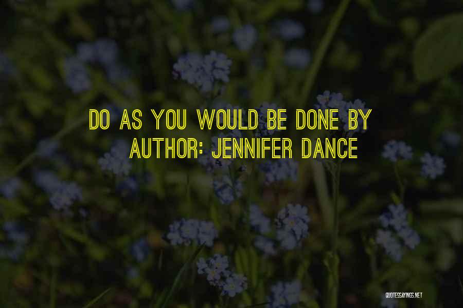 Jennifer Dance Quotes: Do As You Would Be Done By