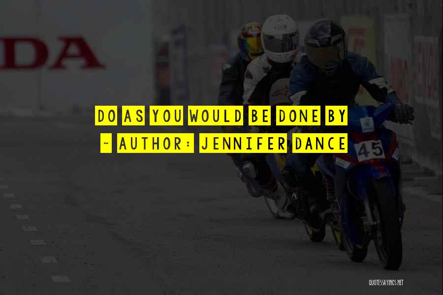 Jennifer Dance Quotes: Do As You Would Be Done By