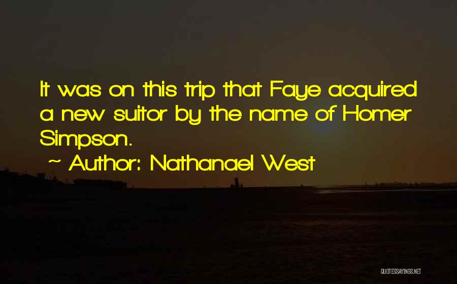 Nathanael West Quotes: It Was On This Trip That Faye Acquired A New Suitor By The Name Of Homer Simpson.