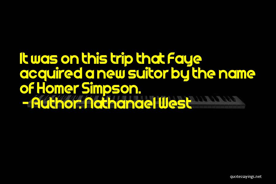 Nathanael West Quotes: It Was On This Trip That Faye Acquired A New Suitor By The Name Of Homer Simpson.