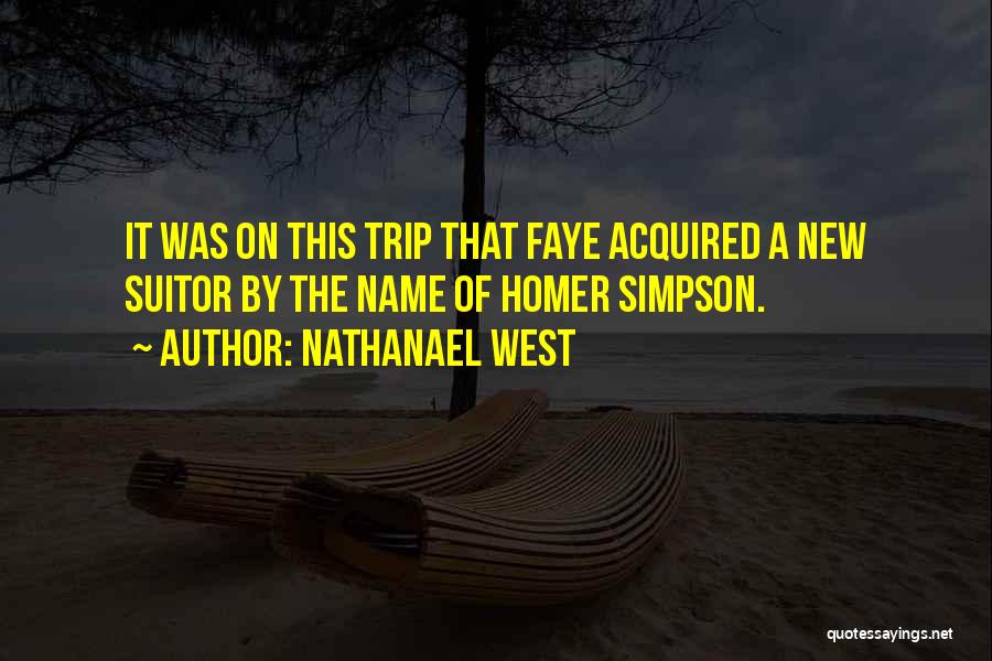 Nathanael West Quotes: It Was On This Trip That Faye Acquired A New Suitor By The Name Of Homer Simpson.
