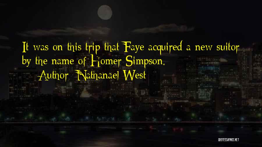 Nathanael West Quotes: It Was On This Trip That Faye Acquired A New Suitor By The Name Of Homer Simpson.