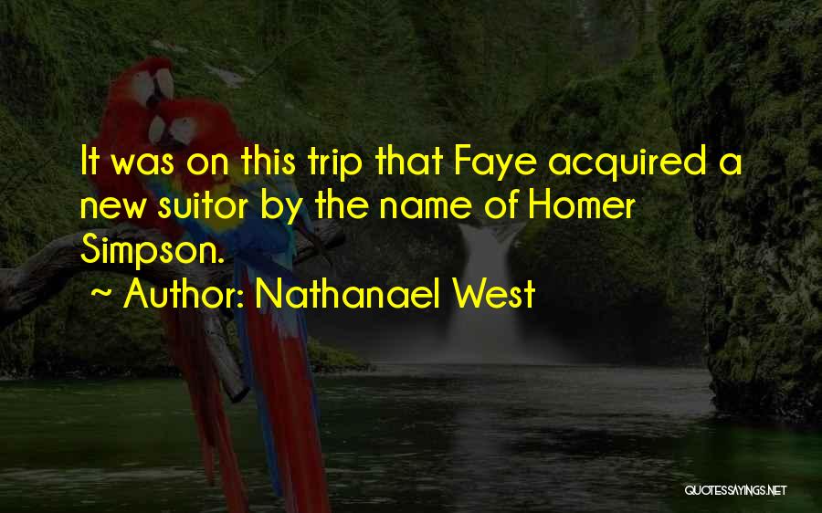 Nathanael West Quotes: It Was On This Trip That Faye Acquired A New Suitor By The Name Of Homer Simpson.