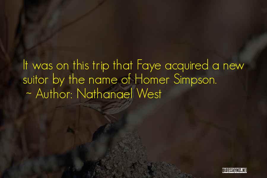 Nathanael West Quotes: It Was On This Trip That Faye Acquired A New Suitor By The Name Of Homer Simpson.