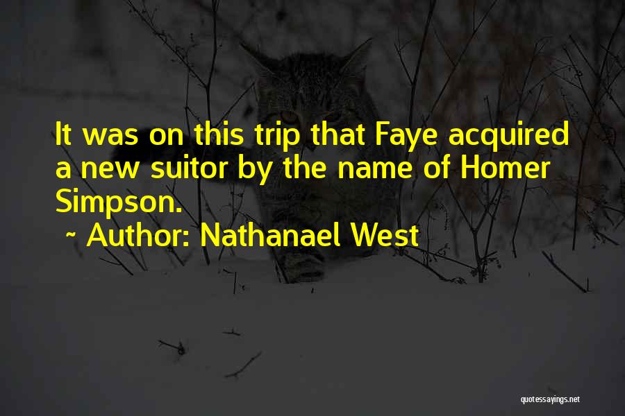 Nathanael West Quotes: It Was On This Trip That Faye Acquired A New Suitor By The Name Of Homer Simpson.