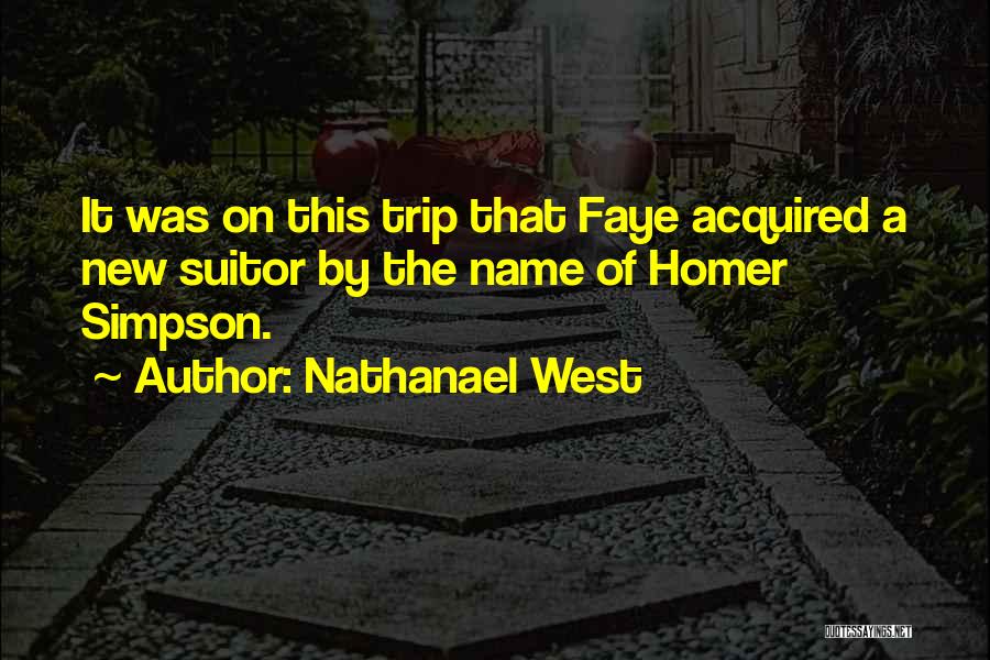 Nathanael West Quotes: It Was On This Trip That Faye Acquired A New Suitor By The Name Of Homer Simpson.