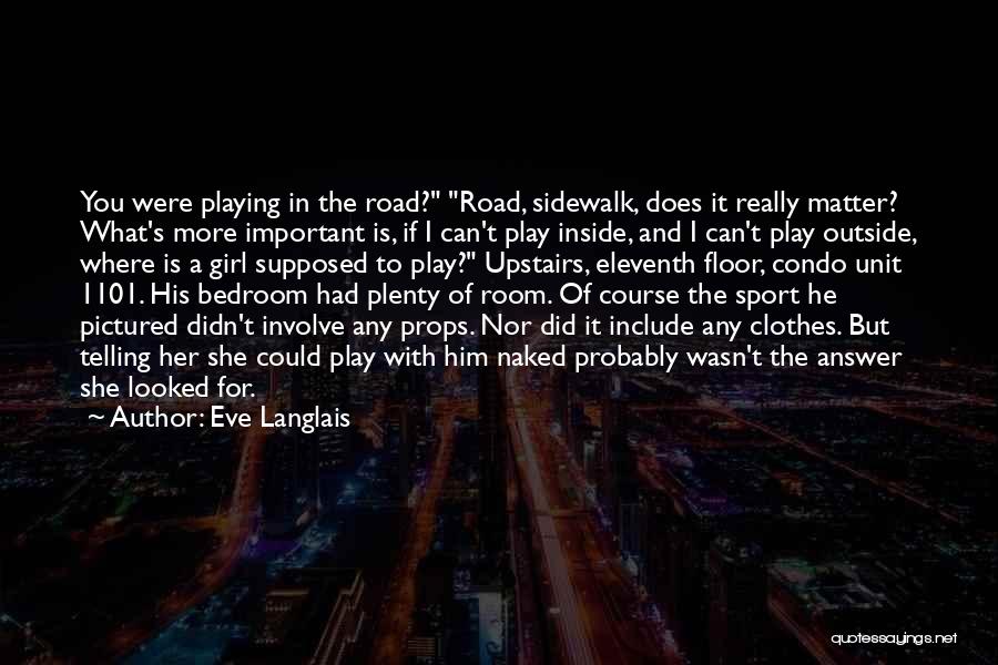 Eve Langlais Quotes: You Were Playing In The Road? Road, Sidewalk, Does It Really Matter? What's More Important Is, If I Can't Play