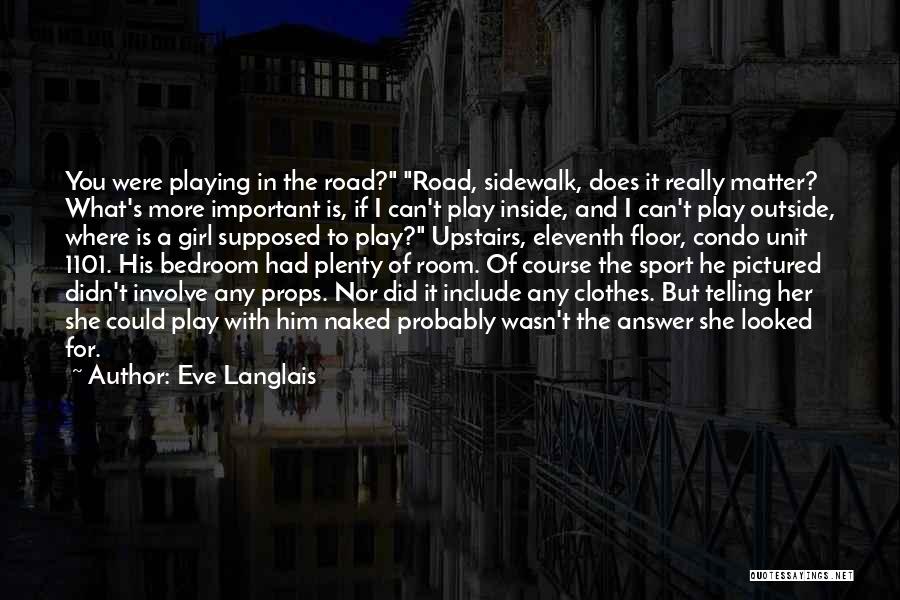 Eve Langlais Quotes: You Were Playing In The Road? Road, Sidewalk, Does It Really Matter? What's More Important Is, If I Can't Play