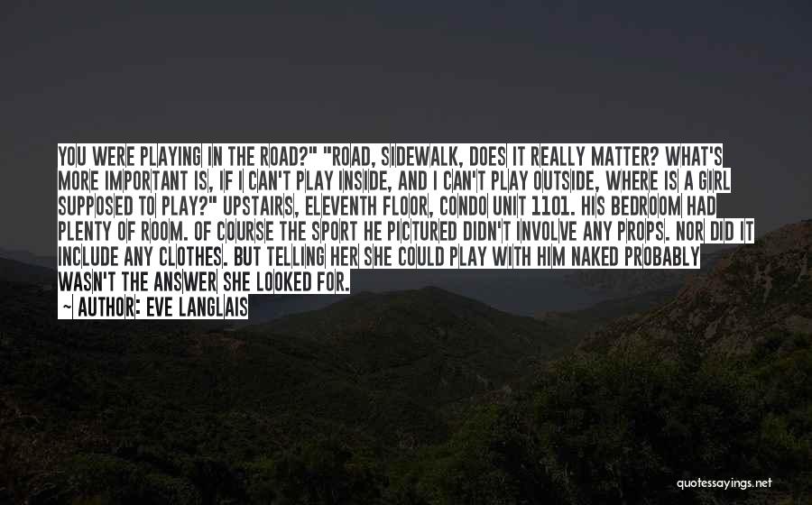Eve Langlais Quotes: You Were Playing In The Road? Road, Sidewalk, Does It Really Matter? What's More Important Is, If I Can't Play