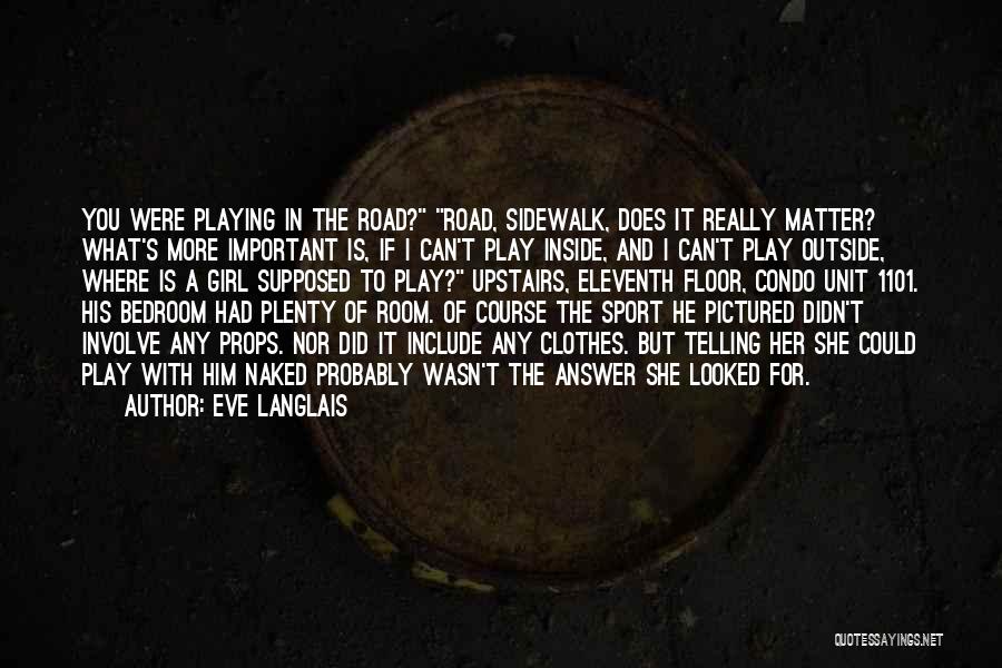 Eve Langlais Quotes: You Were Playing In The Road? Road, Sidewalk, Does It Really Matter? What's More Important Is, If I Can't Play