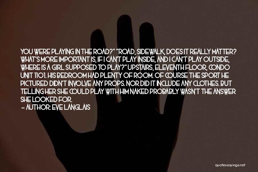 Eve Langlais Quotes: You Were Playing In The Road? Road, Sidewalk, Does It Really Matter? What's More Important Is, If I Can't Play