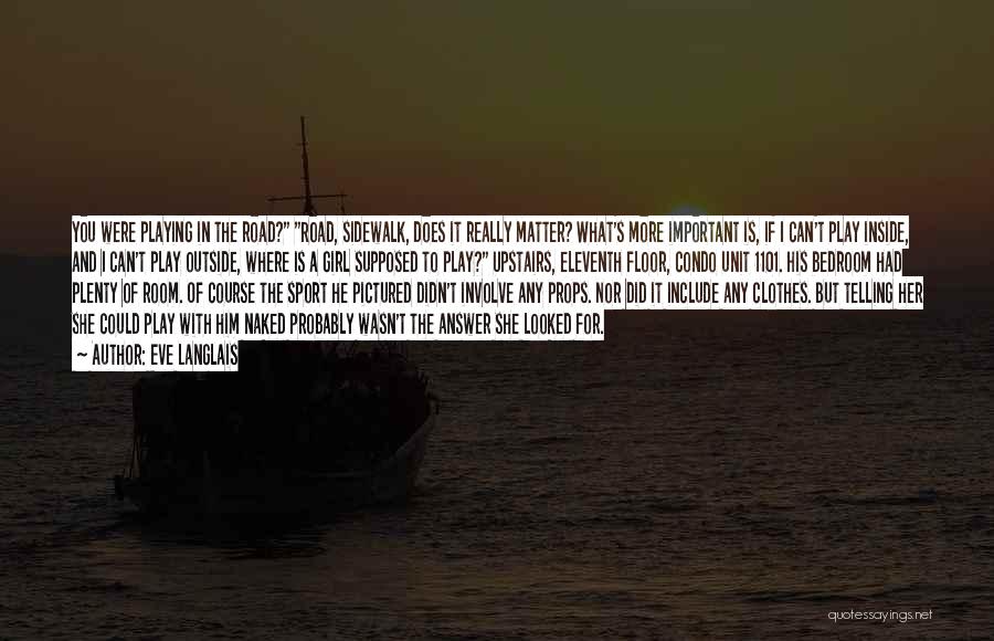 Eve Langlais Quotes: You Were Playing In The Road? Road, Sidewalk, Does It Really Matter? What's More Important Is, If I Can't Play