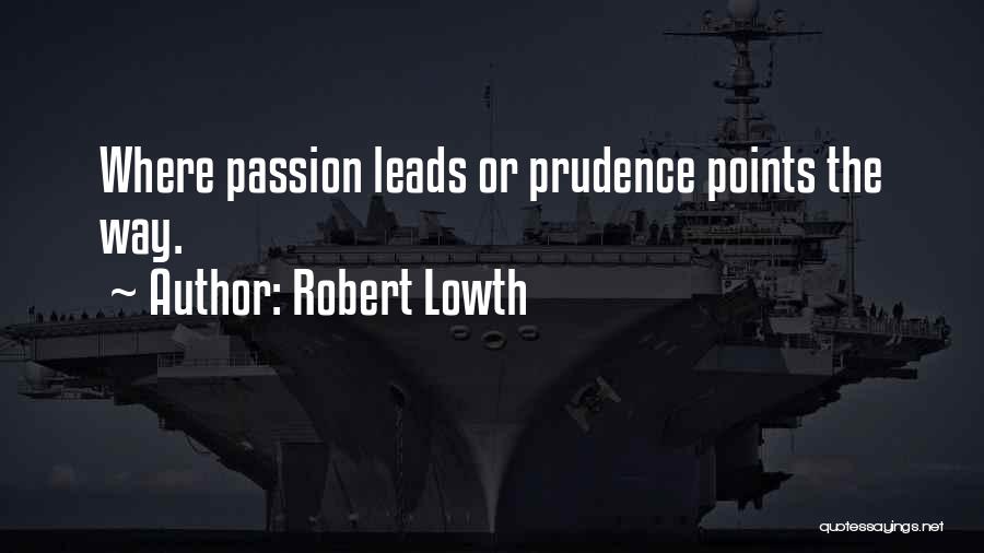 Robert Lowth Quotes: Where Passion Leads Or Prudence Points The Way.