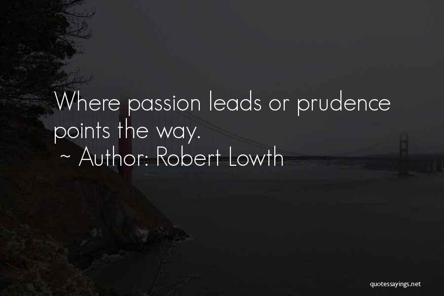 Robert Lowth Quotes: Where Passion Leads Or Prudence Points The Way.