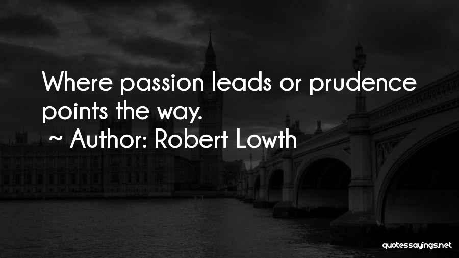 Robert Lowth Quotes: Where Passion Leads Or Prudence Points The Way.